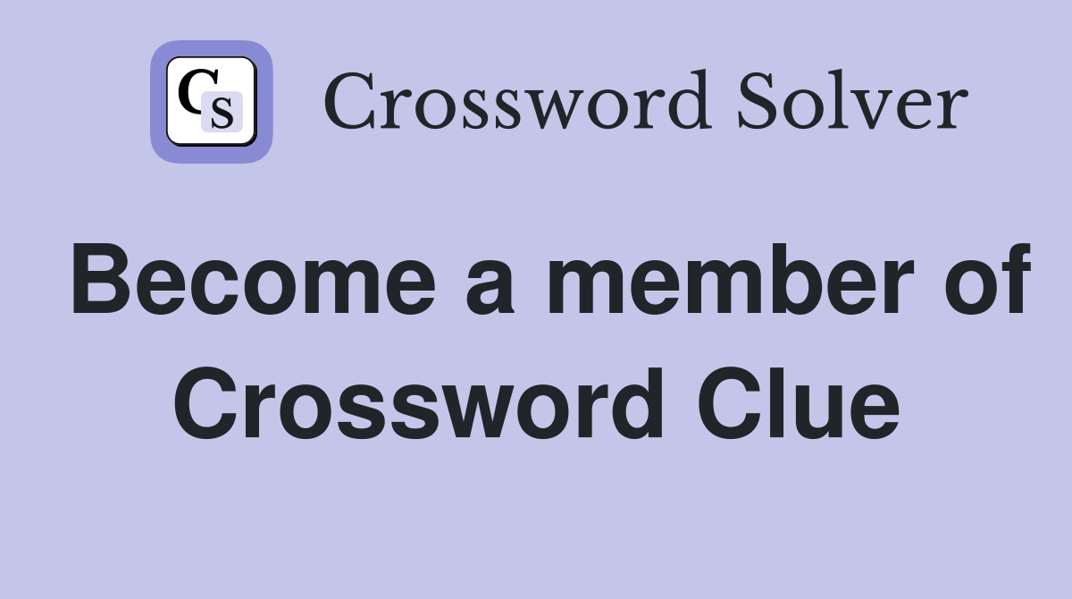 Become a member of Crossword Clue