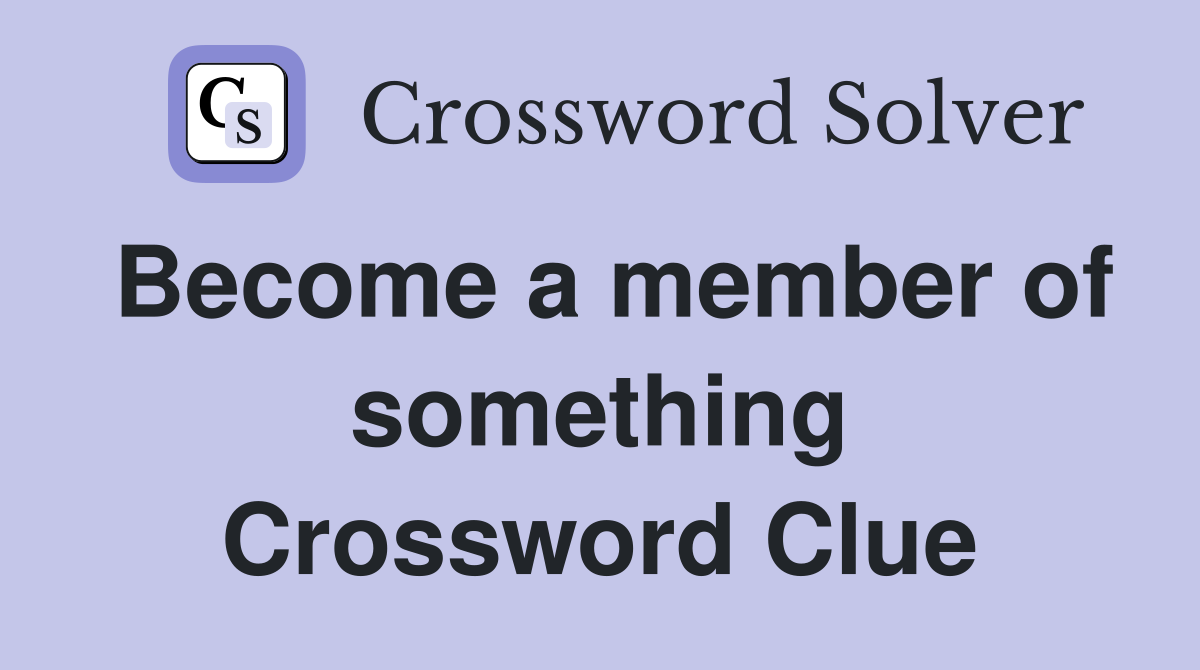 Become a member of something Crossword Clue