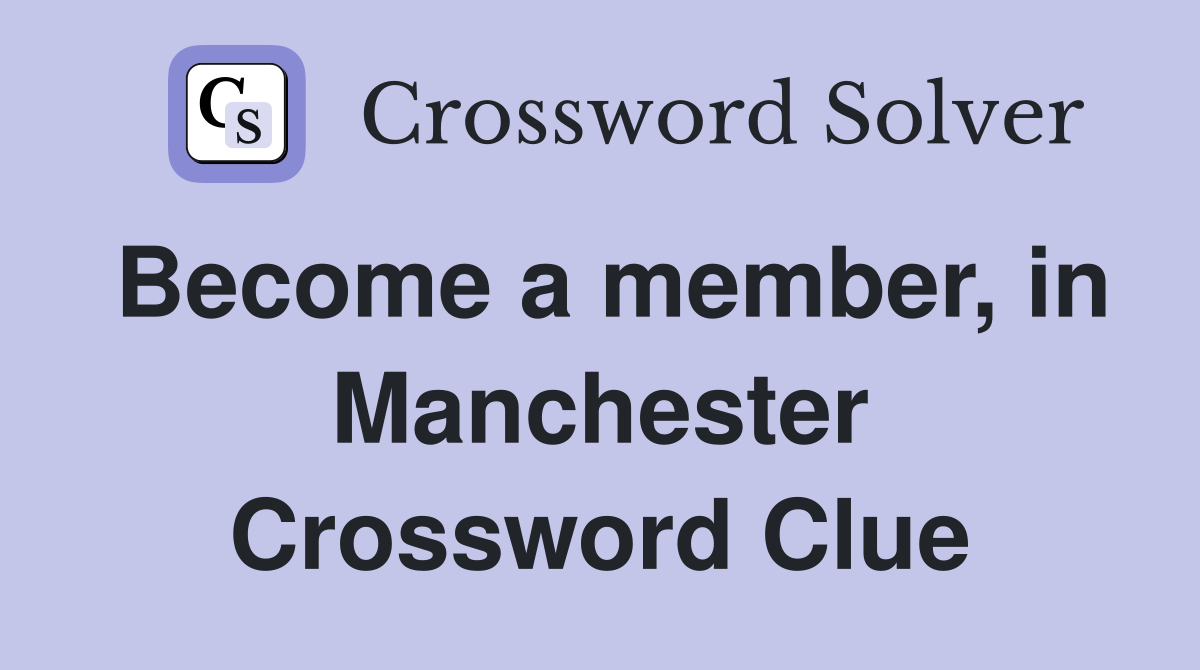 Become a member, in Manchester Crossword Clue