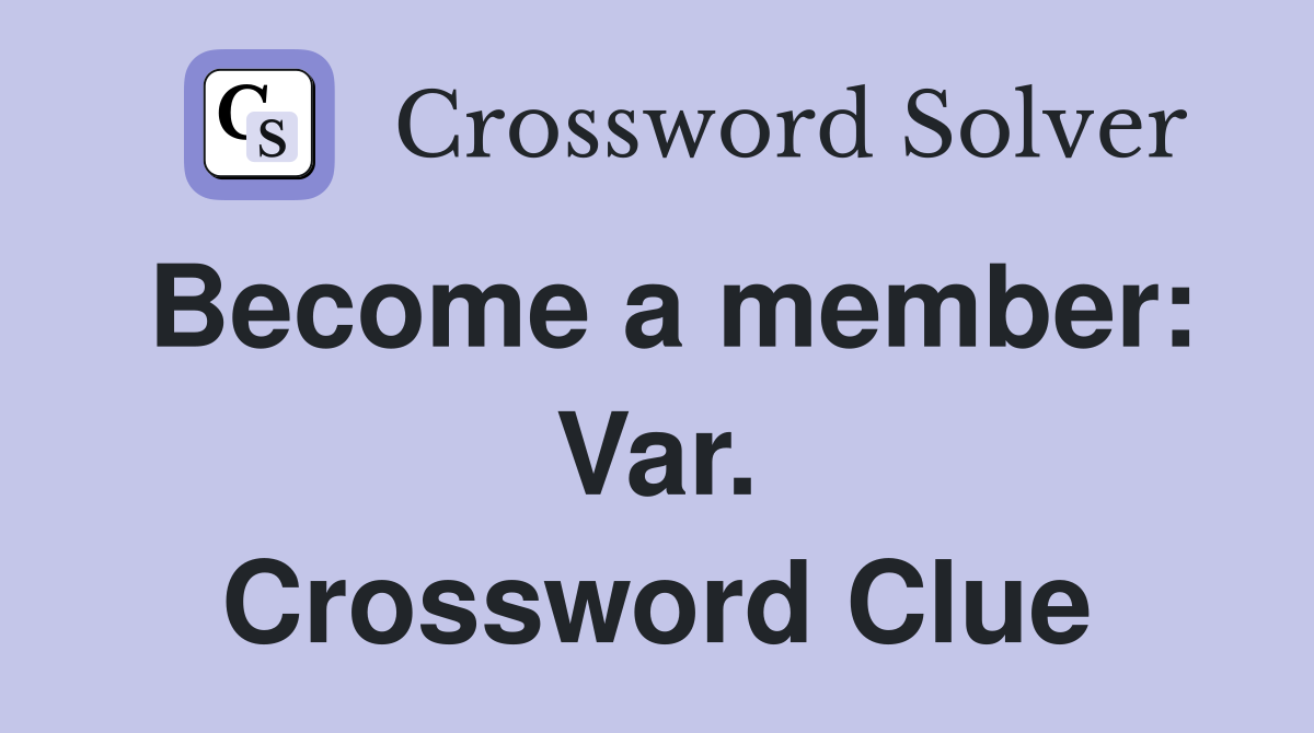 Become a member: Var. Crossword Clue