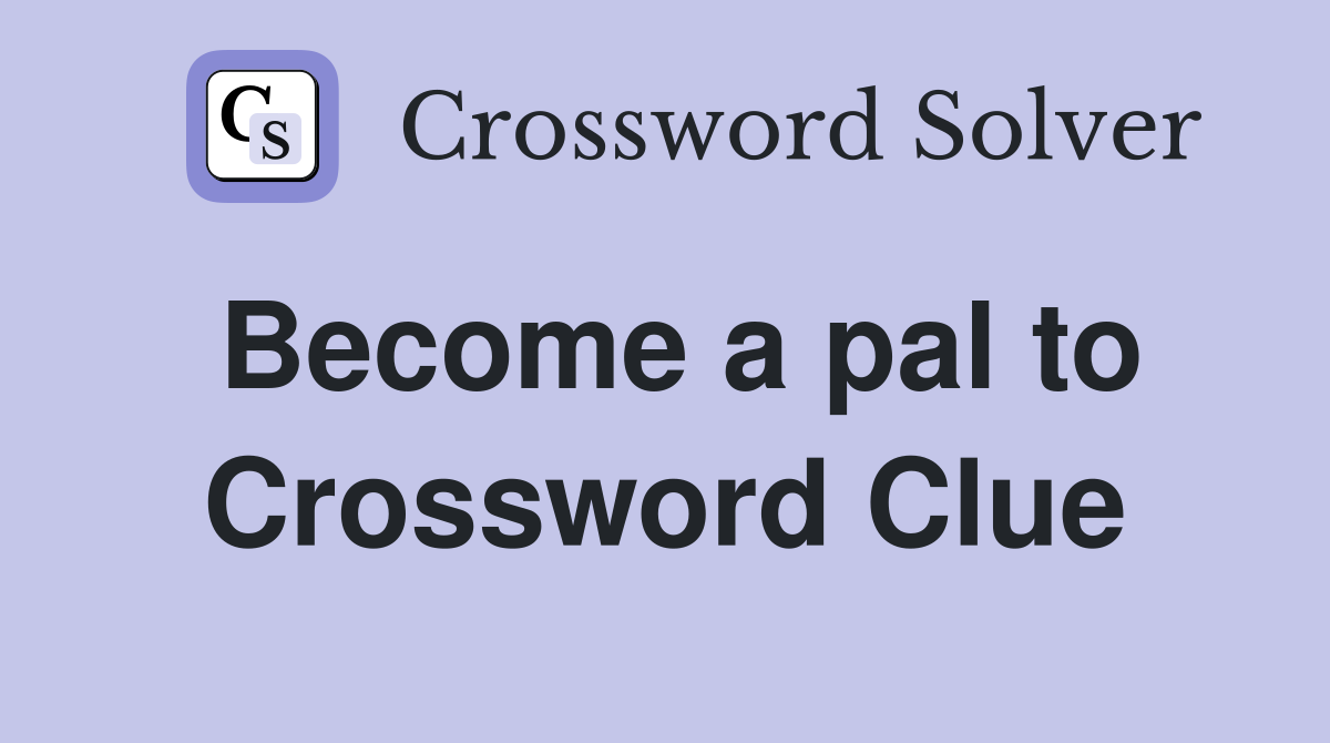 Become a pal to Crossword Clue