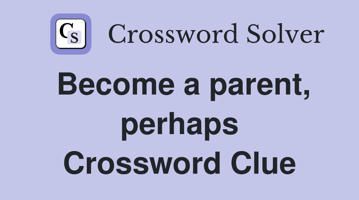 Become a parent, perhaps Crossword Clue