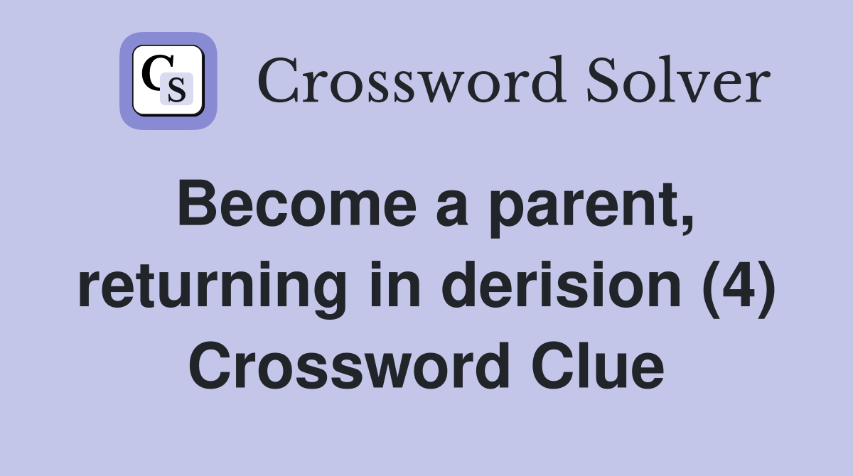 Become a parent, returning in derision (4) Crossword Clue
