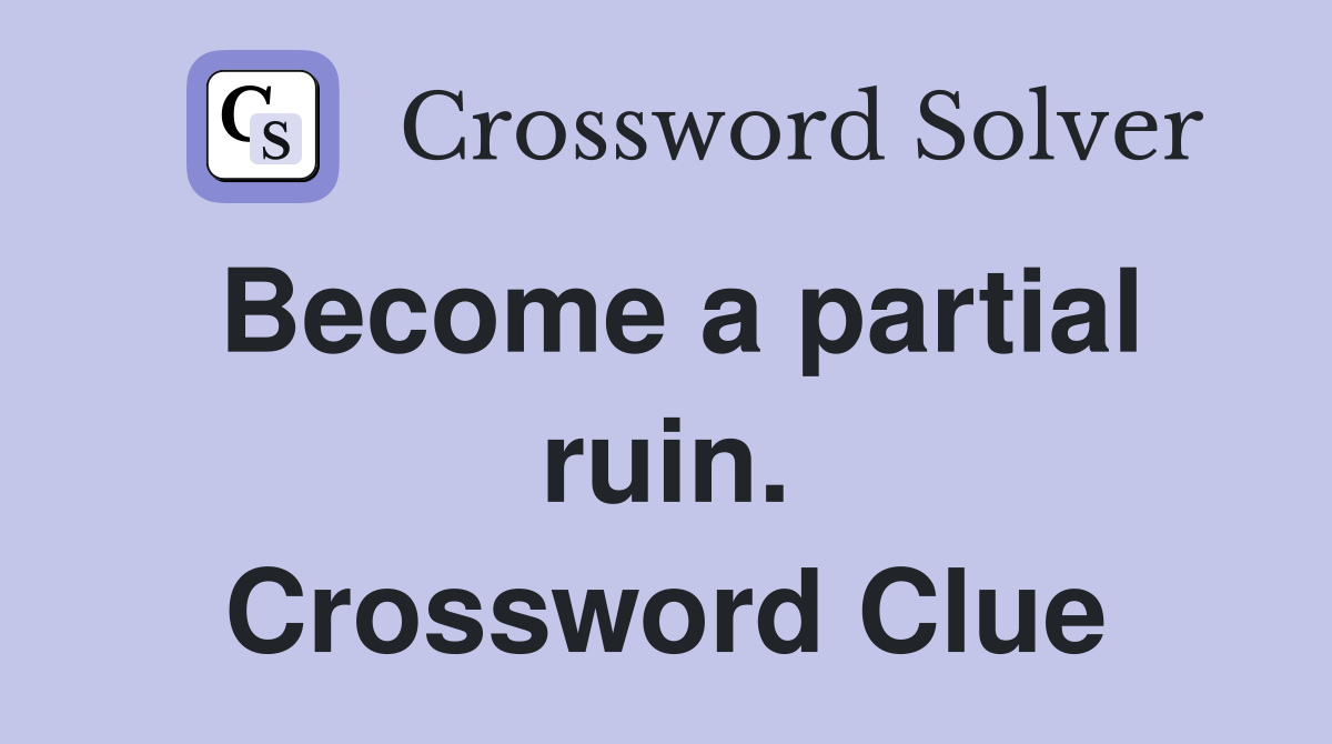 Become a partial ruin. Crossword Clue