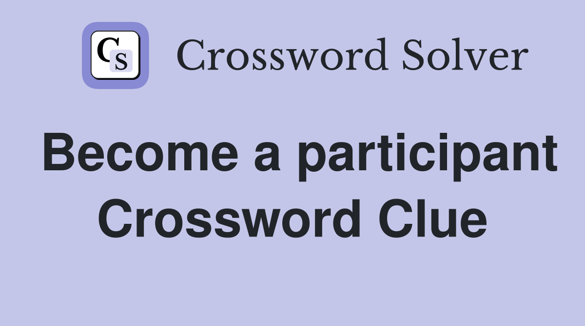 Become a participant Crossword Clue