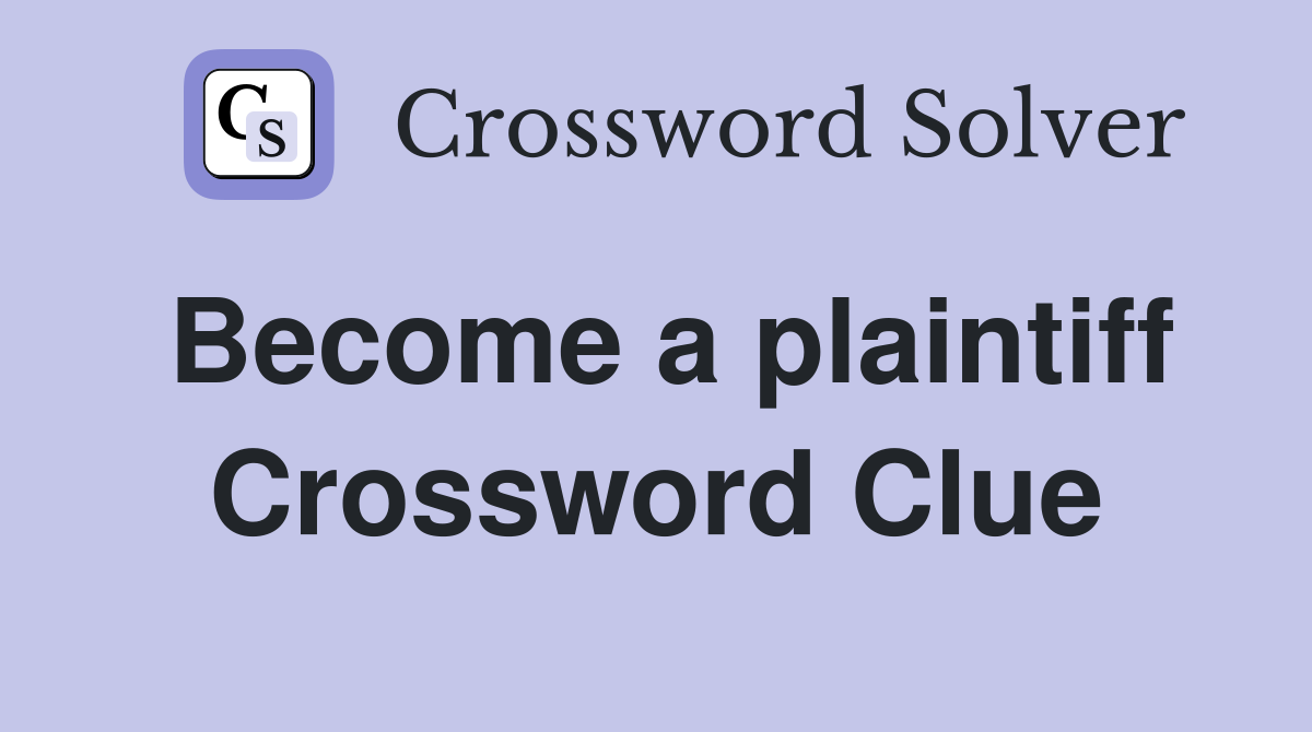 Become a plaintiff Crossword Clue