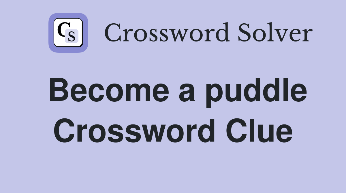 Become a puddle Crossword Clue