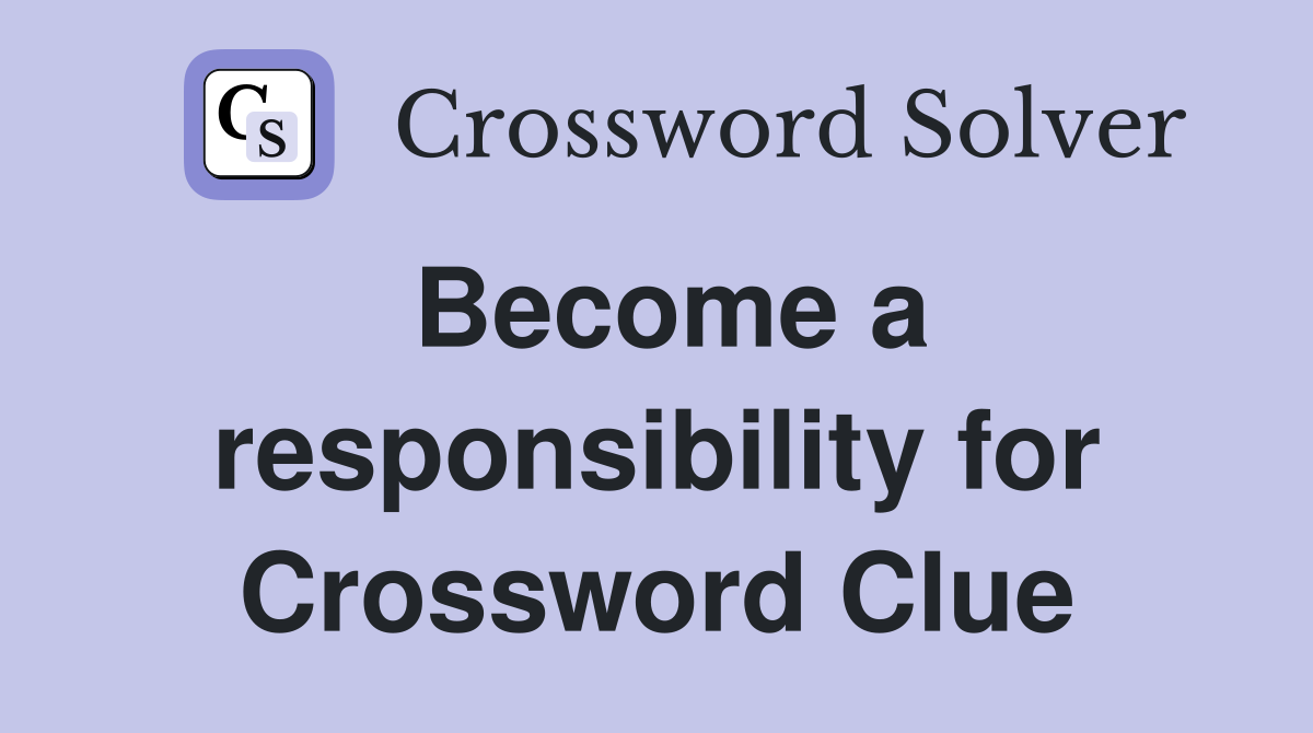 Become a responsibility for Crossword Clue