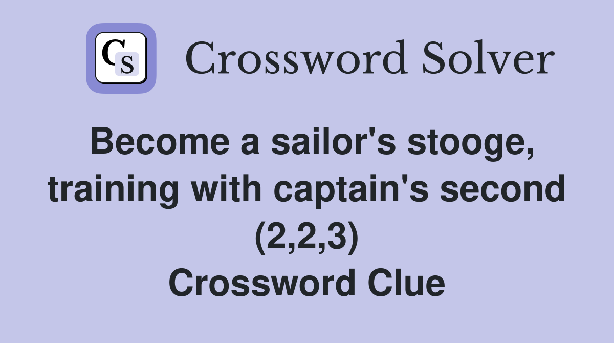 Become a sailor's stooge, training with captain's second (2,2,3) Crossword Clue