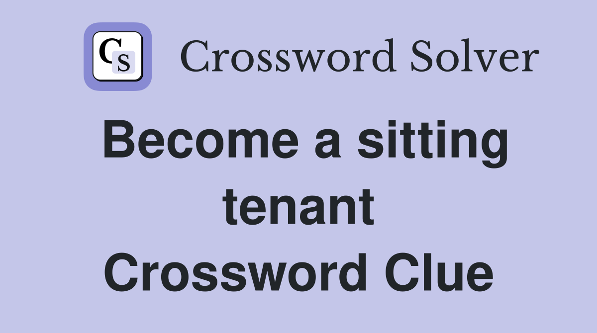 Become a sitting tenant Crossword Clue