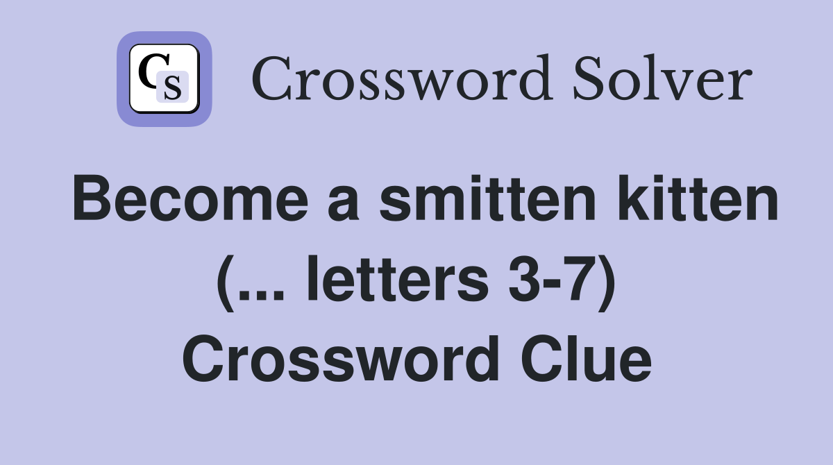 Become a smitten kitten (... letters 3-7) Crossword Clue