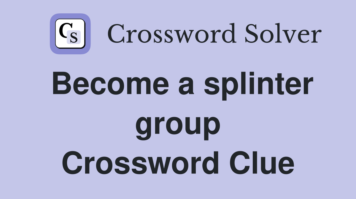 Become a splinter group Crossword Clue
