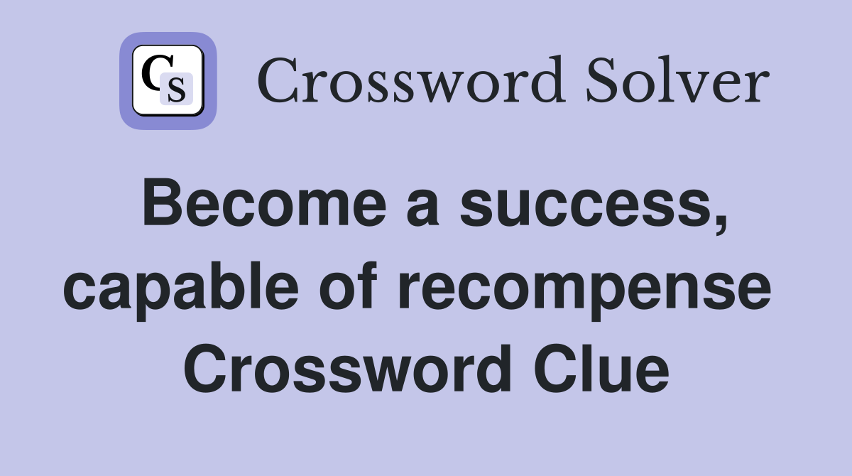 Become a success, capable of recompense  Crossword Clue