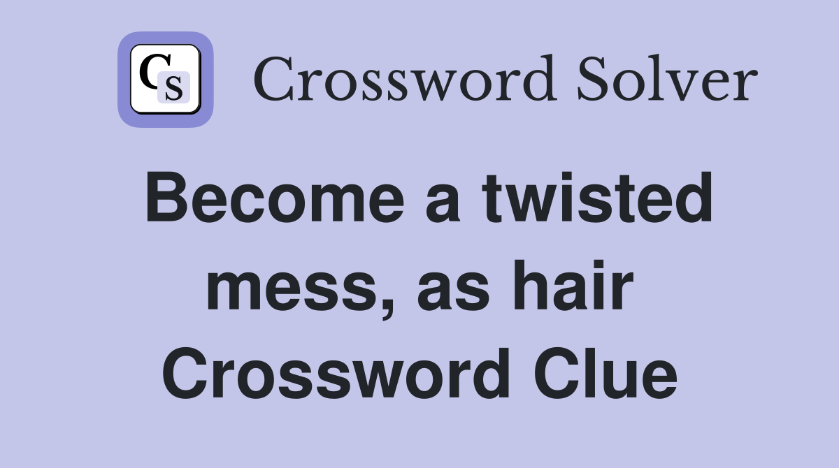 Become a twisted mess, as hair Crossword Clue