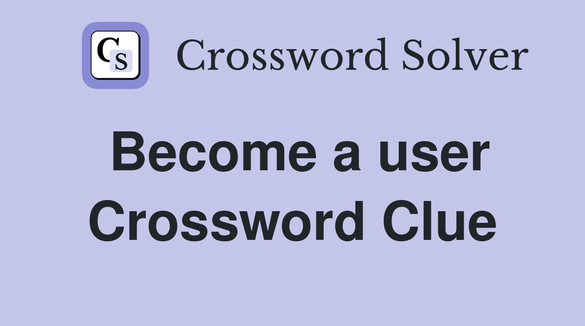 Become a user Crossword Clue