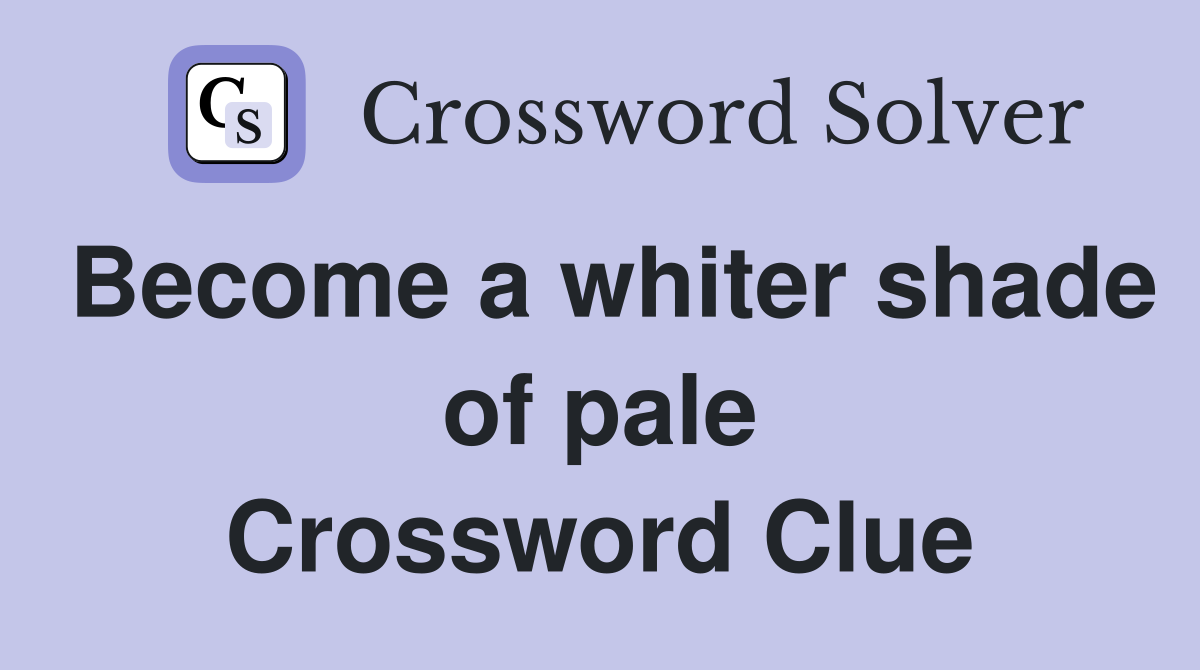 Become a whiter shade of pale Crossword Clue