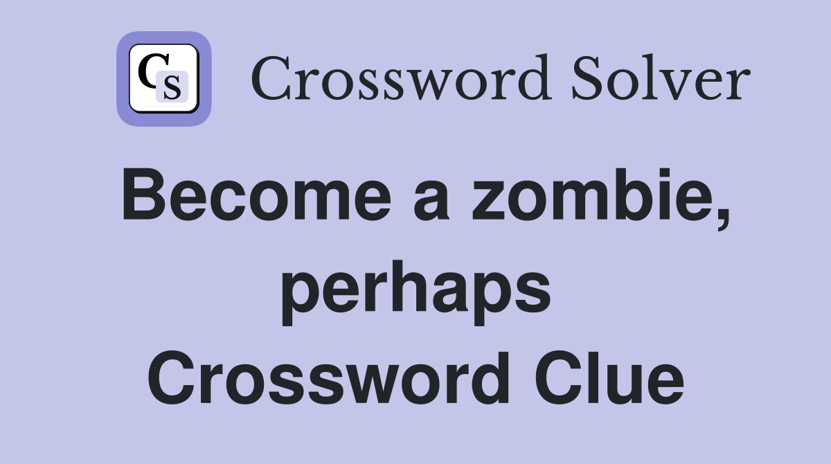 Become a zombie, perhaps Crossword Clue