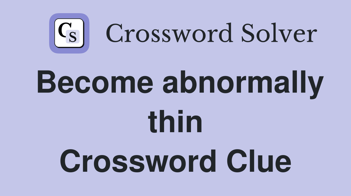 Become abnormally thin Crossword Clue