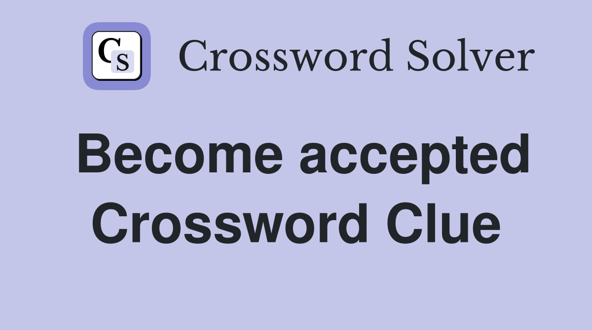 Become accepted Crossword Clue