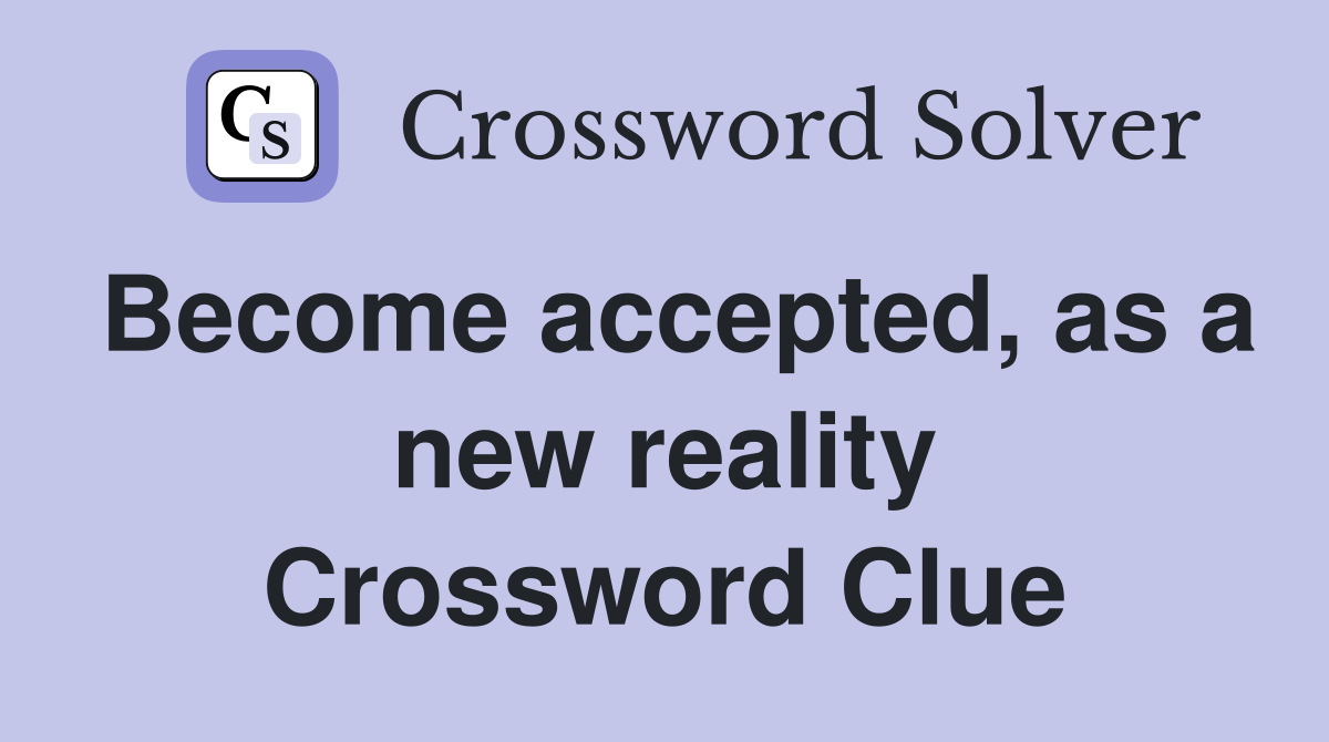 Become accepted, as a new reality Crossword Clue