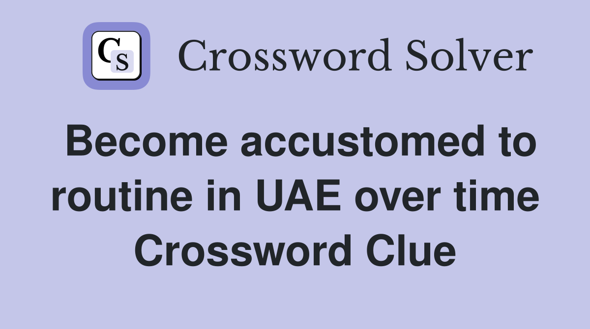 Become accustomed to routine in UAE over time Crossword Clue