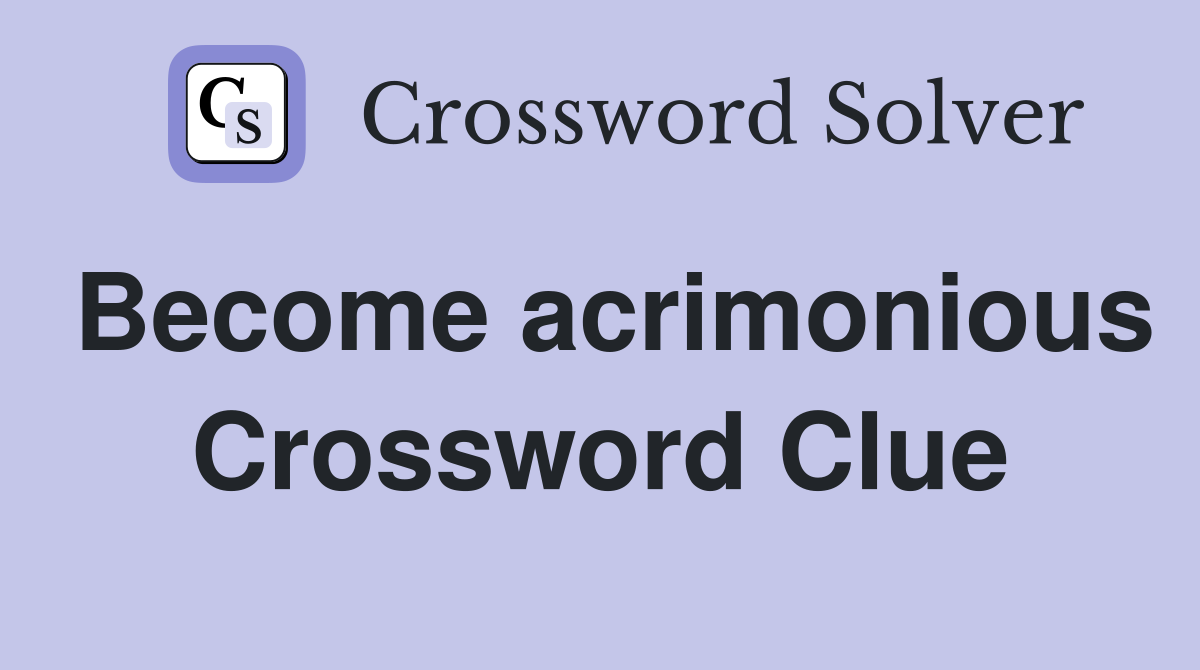 Become acrimonious Crossword Clue