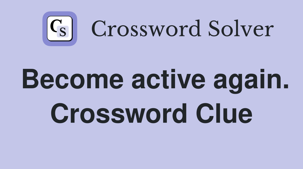 Become active again. Crossword Clue