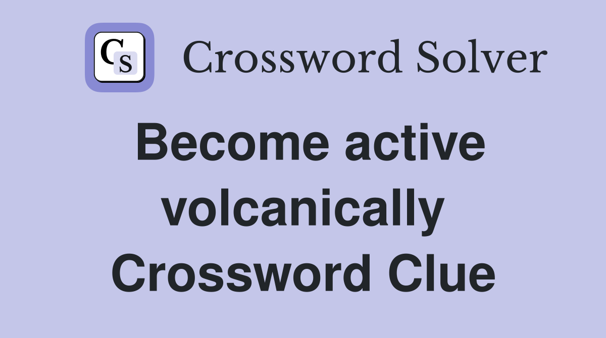 Become active volcanically Crossword Clue