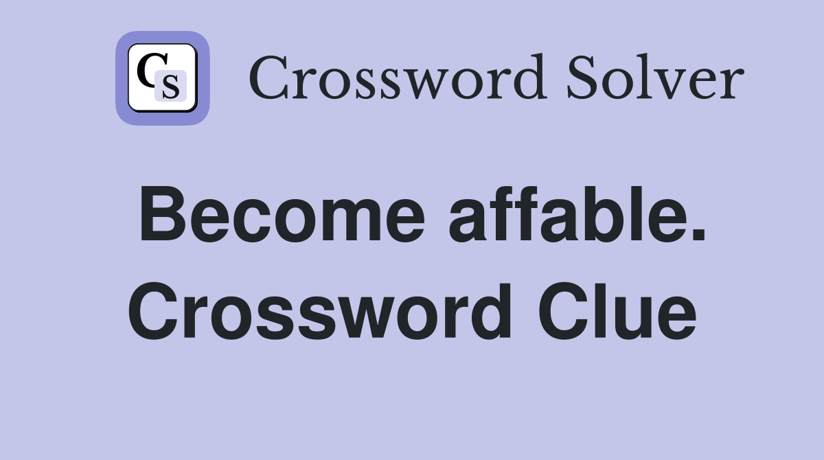 Become affable. Crossword Clue