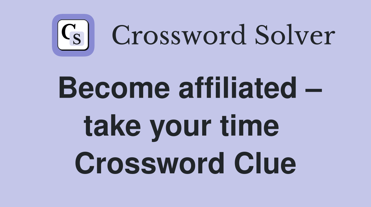 Become affiliated – take your time  Crossword Clue
