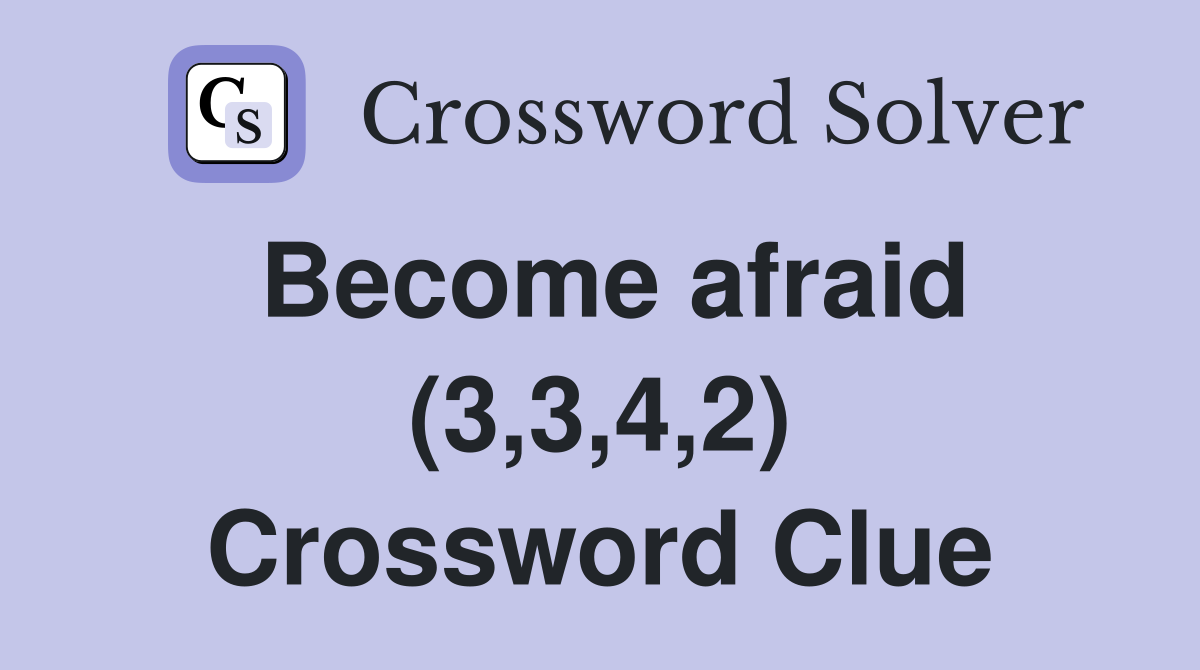 Become afraid (3,3,4,2) Crossword Clue