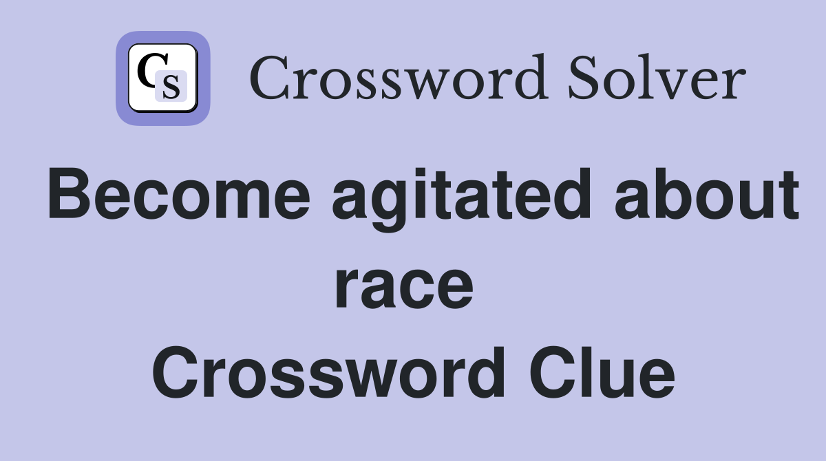 Become agitated about race  Crossword Clue