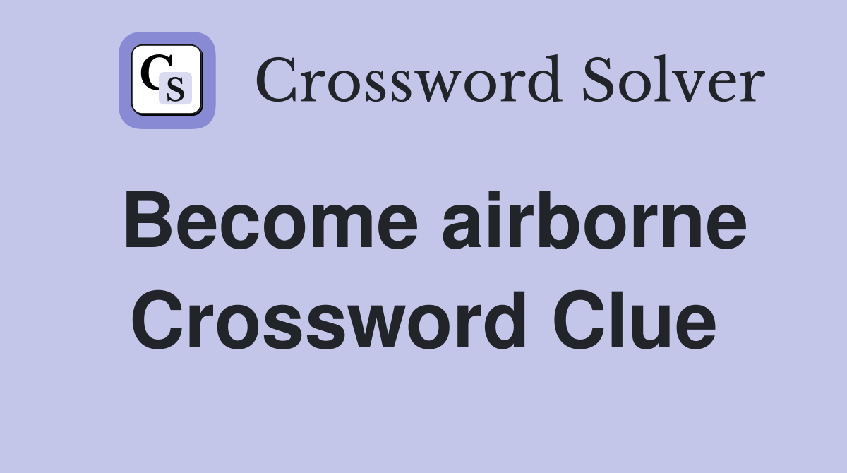 Become airborne Crossword Clue