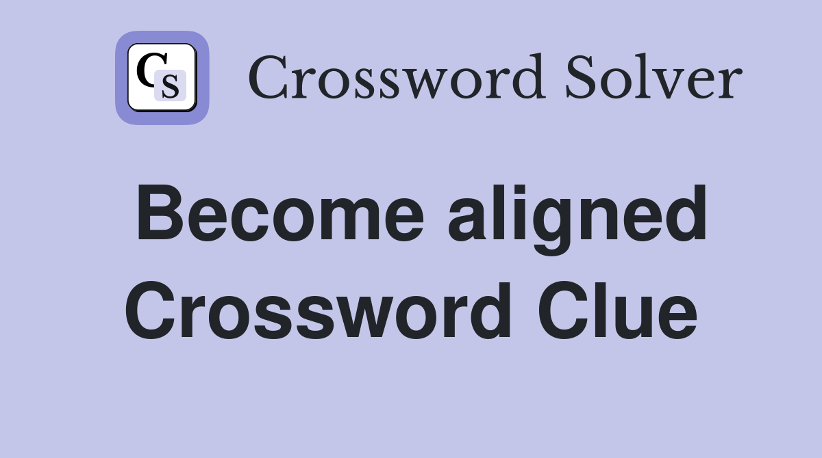 Become aligned Crossword Clue