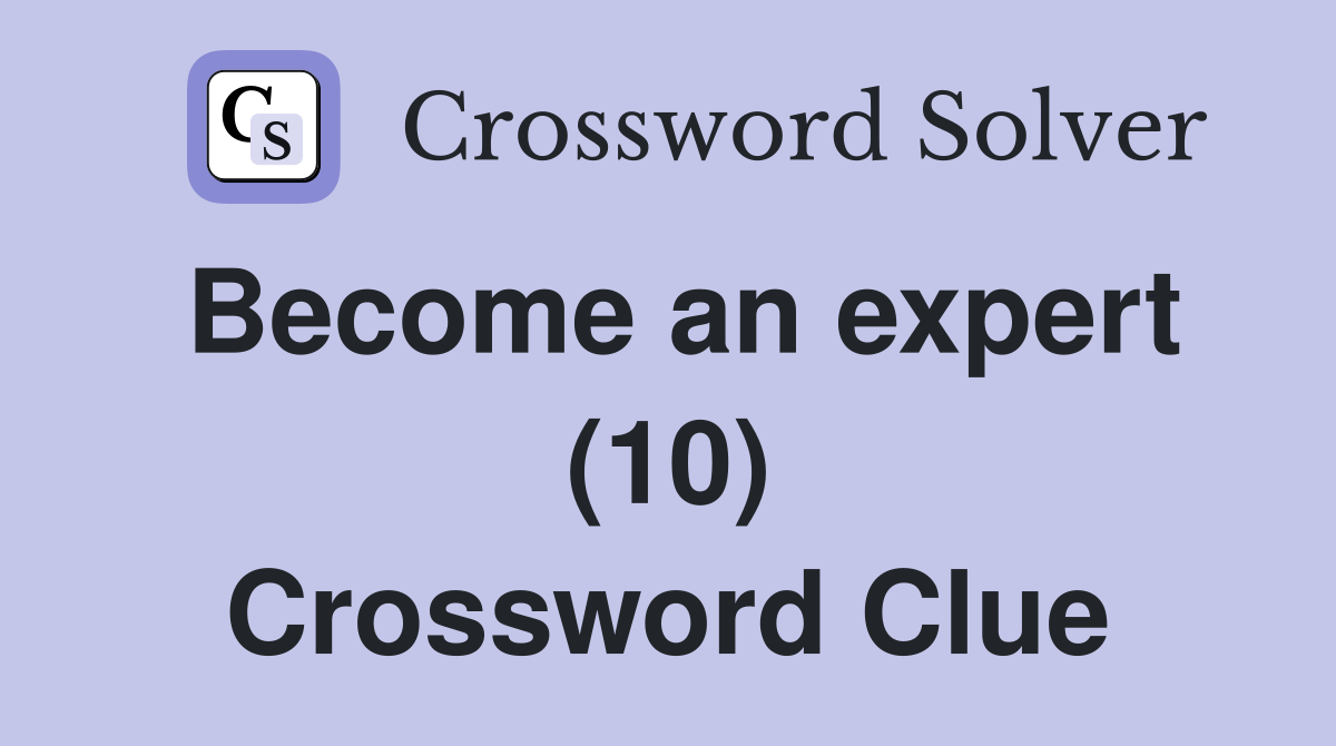 Become an expert (10) Crossword Clue