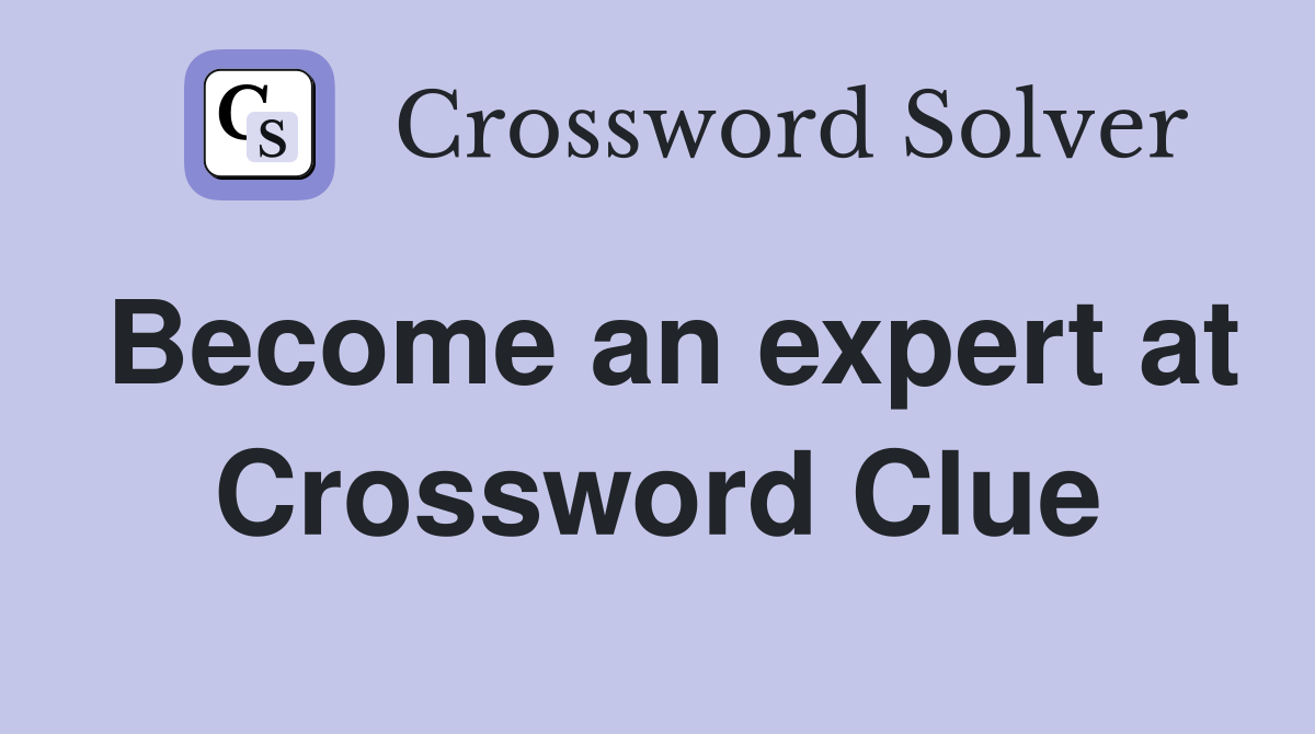 Become an expert at Crossword Clue