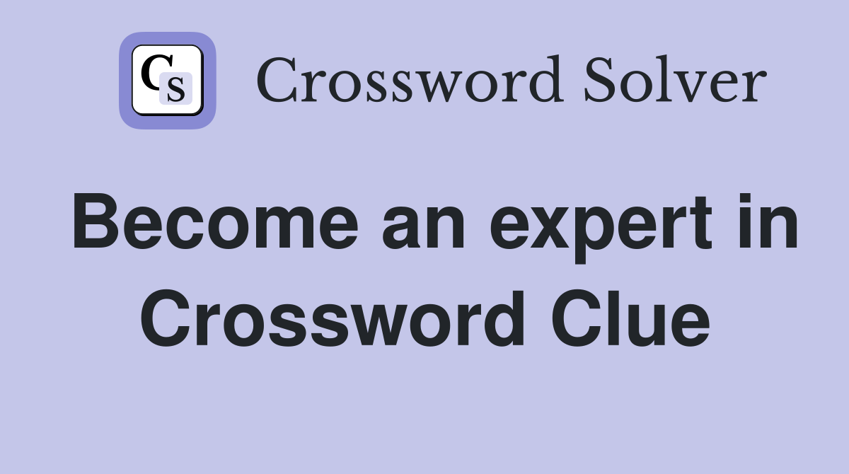 Become an expert in Crossword Clue