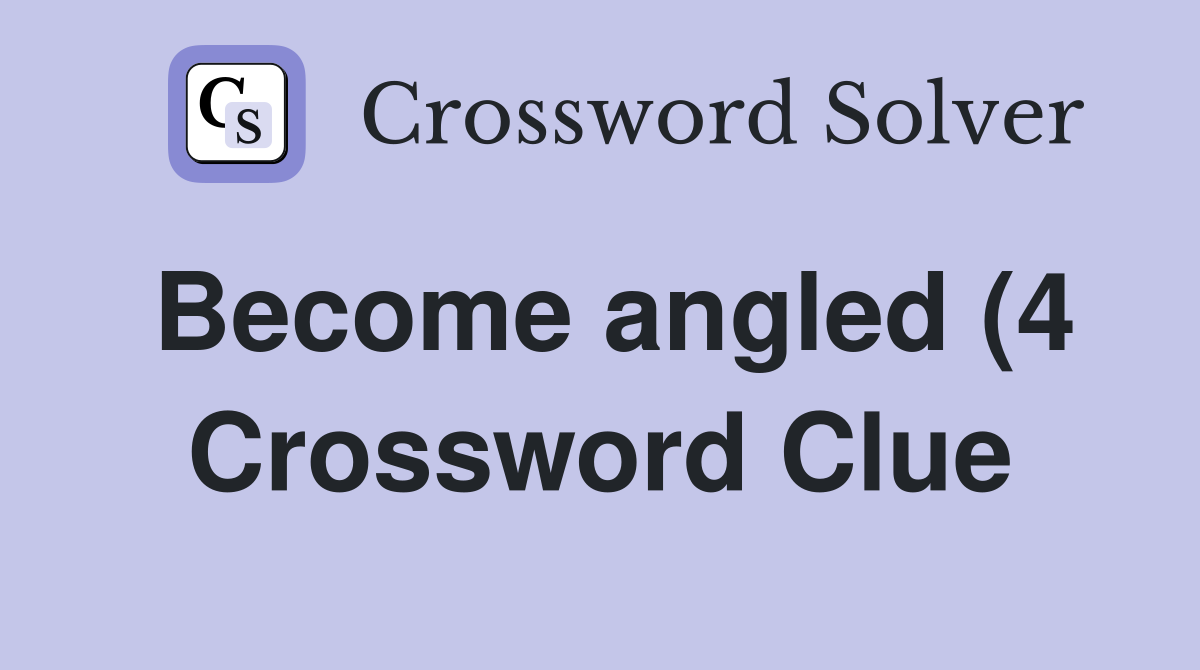 Become angled (4) Crossword Clue Answers Crossword Solver Become angled (4) Crossword Clue Answers Crossword Solver