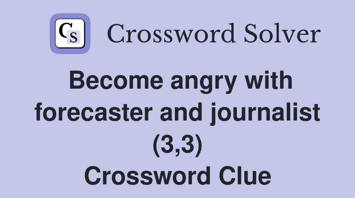 Become angry with forecaster and journalist (3,3) Crossword Clue