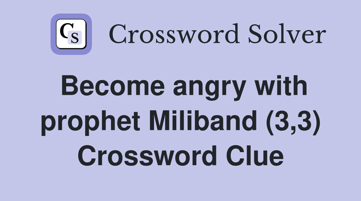 Become angry with prophet Miliband (3,3) Crossword Clue