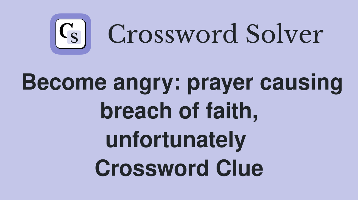 Become angry: prayer causing breach of faith, unfortunately  Crossword Clue