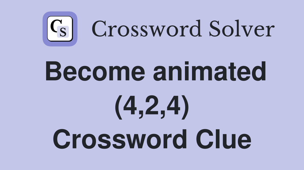 Become animated (4,2,4) Crossword Clue