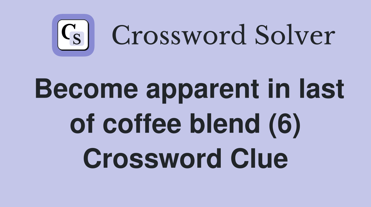Become apparent in last of coffee blend (6) Crossword Clue