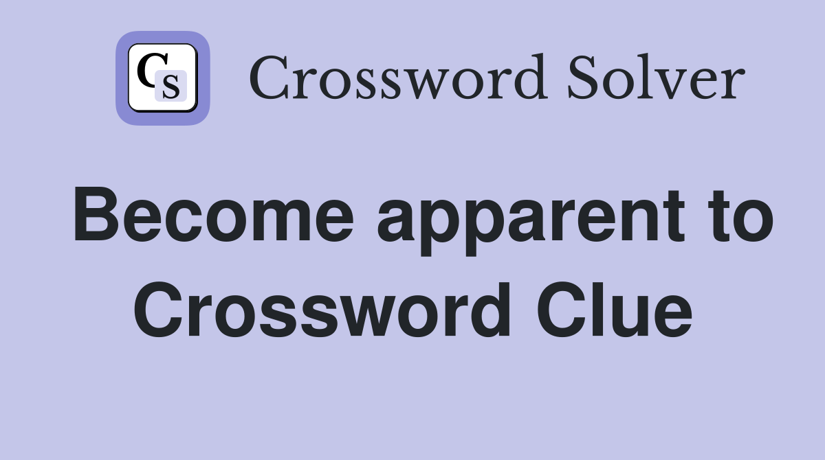 Become apparent to Crossword Clue