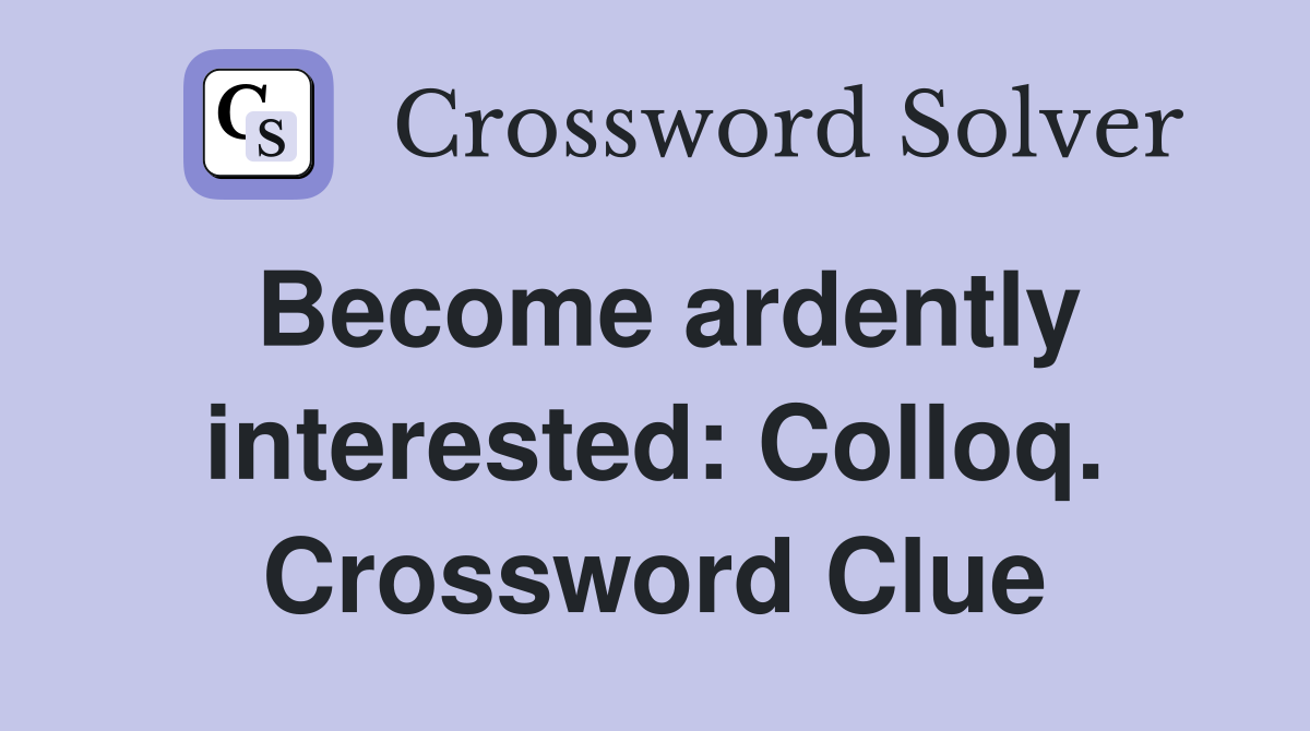 Become ardently interested: Colloq. Crossword Clue