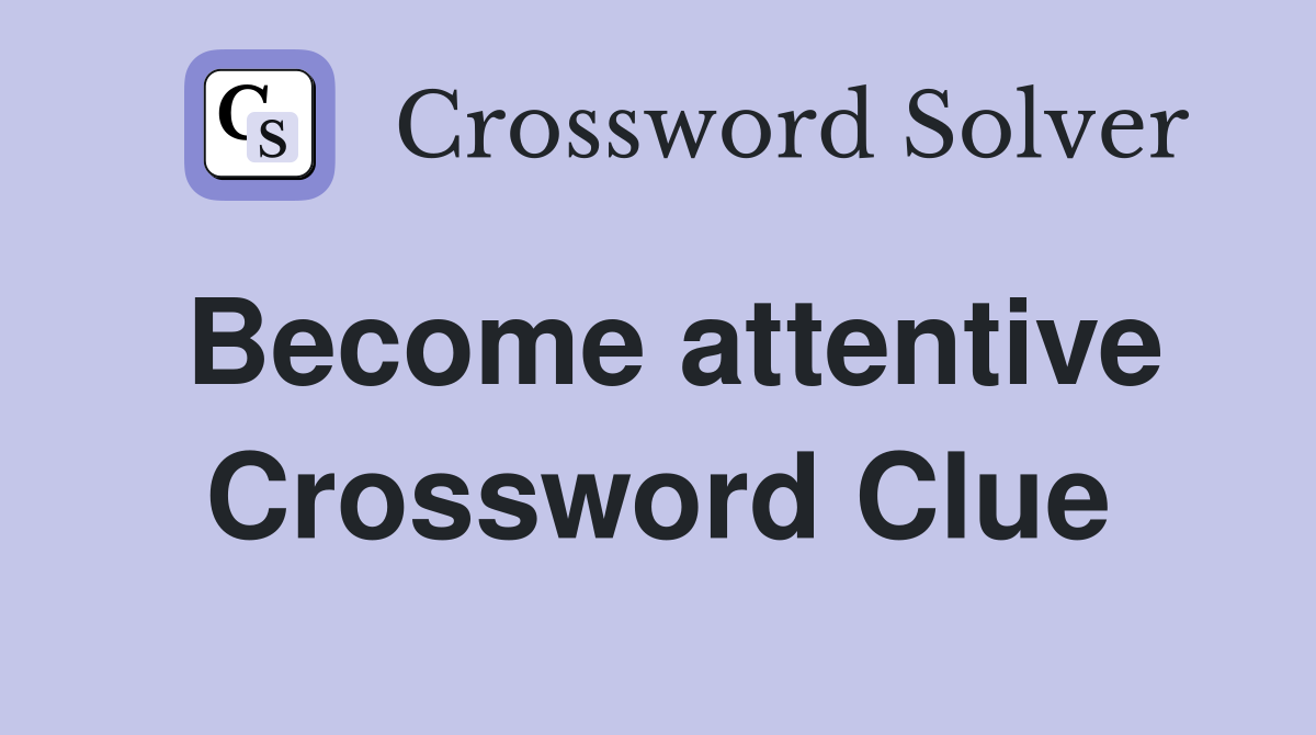 Become attentive Crossword Clue