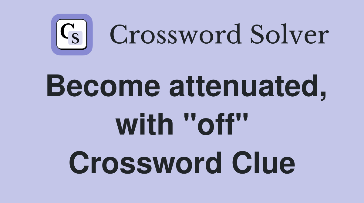 Become attenuated, with "off" Crossword Clue