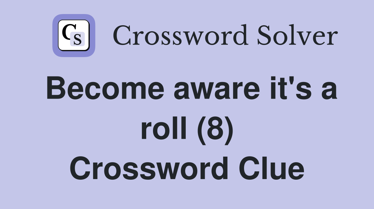 Become aware it's a roll (8) Crossword Clue