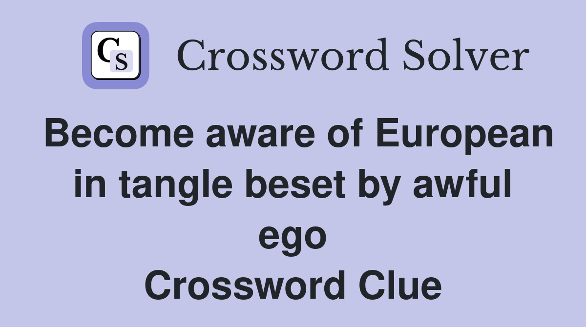 Become aware of European in tangle beset by awful ego Crossword Clue