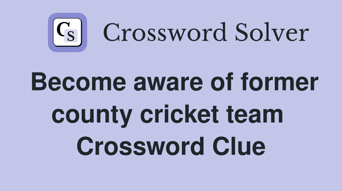 Become aware of former county cricket team  Crossword Clue